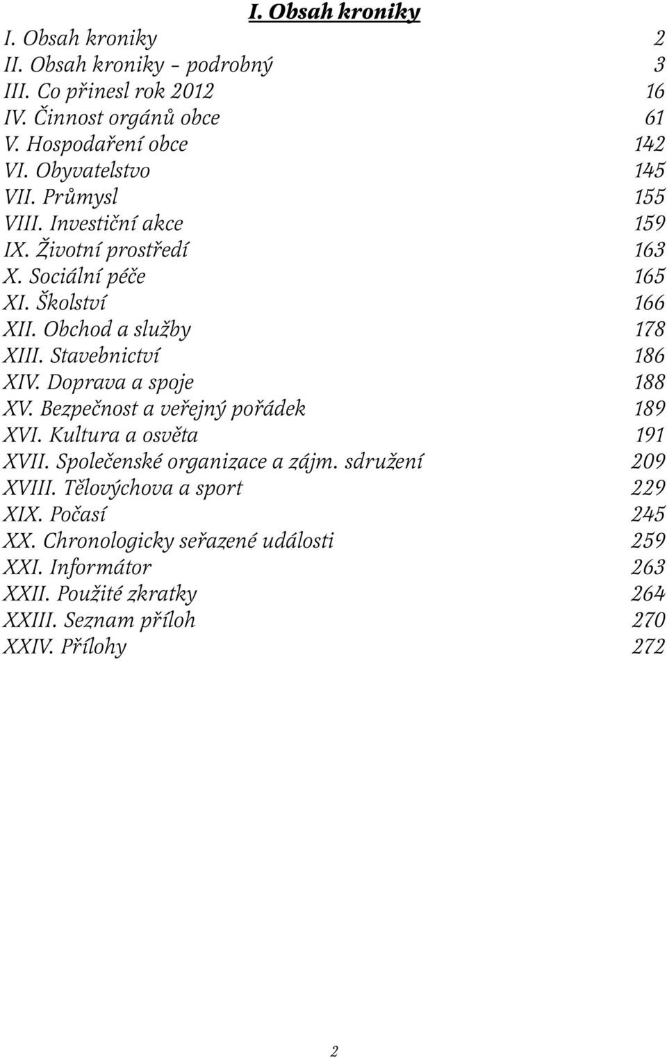 Stavebnictví 186 XIV. Doprava a spoje 188 XV. Bezpečnost a veřejný pořádek 189 XVI. Kultura a osvěta 191 XVII. Společenské organizace a zájm.