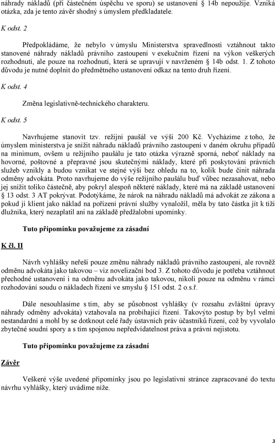 která se upravují v navrženém 14b odst. 1. Z tohoto důvodu je nutné doplnit do předmětného ustanovení odkaz na tento druh řízení. K odst. 4 K odst. 5 Změna legislativně-technického charakteru.