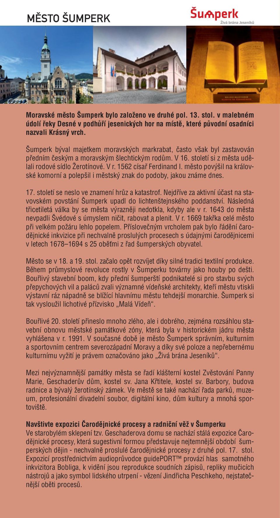 1562 císař Ferdinand I. město povýšil na královské komorní a polepšil i městský znak do podoby, jakou známe dnes. 17. století se neslo ve znamení hrůz a katastrof.