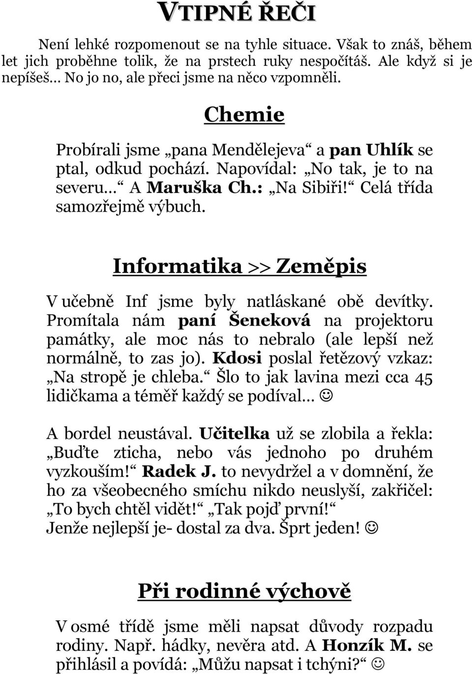 Informatika >> Zeměpis V učebně Inf jsme byly natláskané obě devítky. Promítala nám paní Šeneková na projektoru památky, ale moc nás to nebralo (ale lepší než normálně, to zas jo).