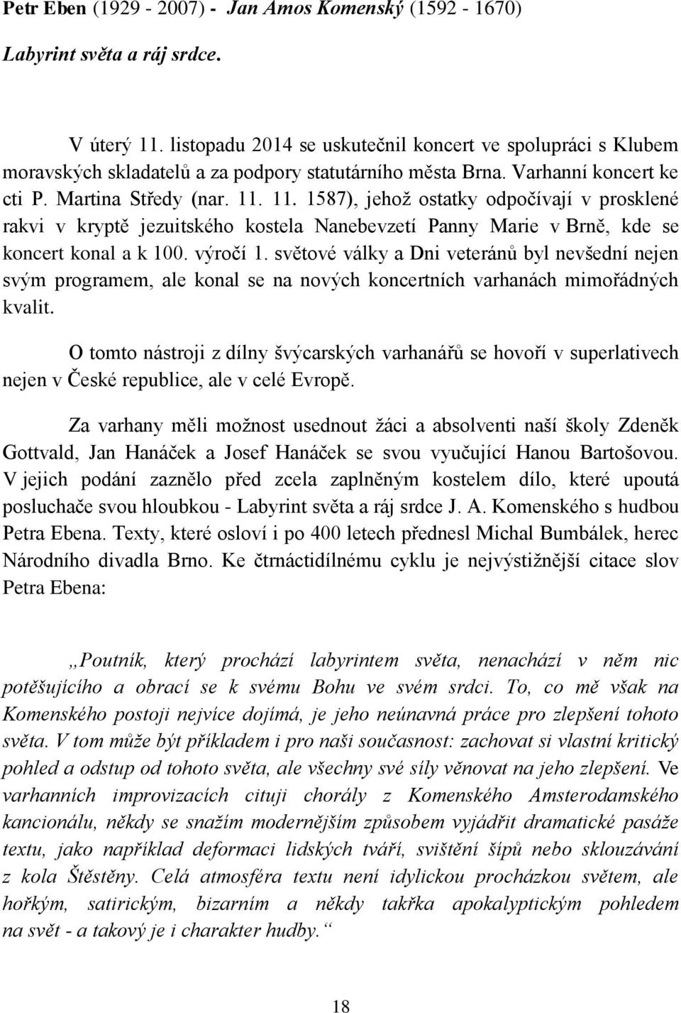 11. 1587), jehož ostatky odpočívají v prosklené rakvi v kryptě jezuitského kostela Nanebevzetí Panny Marie v Brně, kde se koncert konal a k 100. výročí 1.