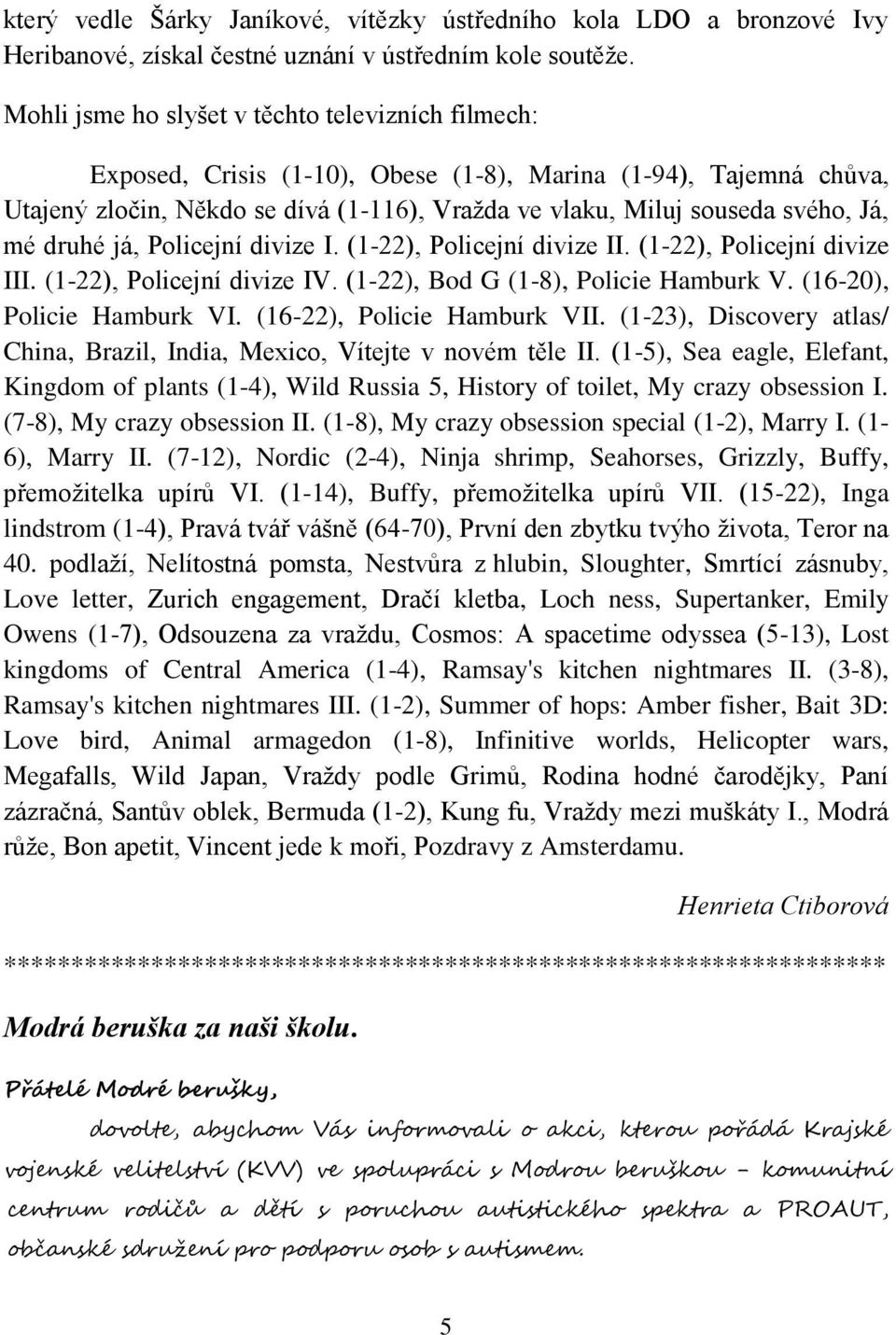 mé druhé já, Policejní divize I. (1-22), Policejní divize II. (1-22), Policejní divize III. (1-22), Policejní divize IV. (1-22), Bod G (1-8), Policie Hamburk V. (16-20), Policie Hamburk VI.