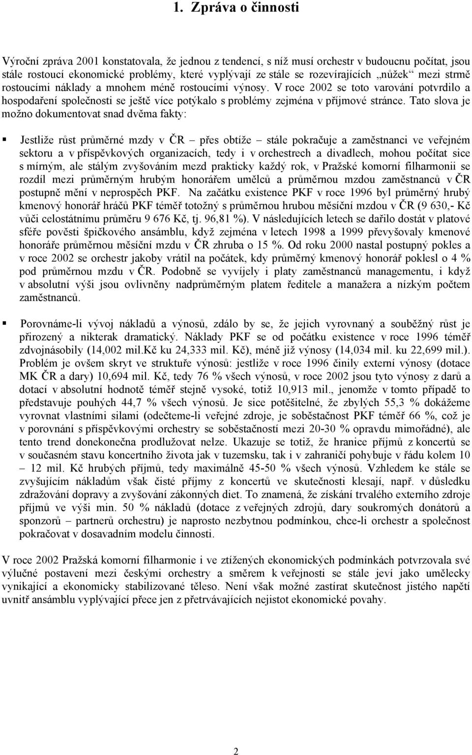 V roce 2002 se toto varování potvrdilo a hospodaření společnosti se ještě více potýkalo s problémy zejména v příjmové stránce.