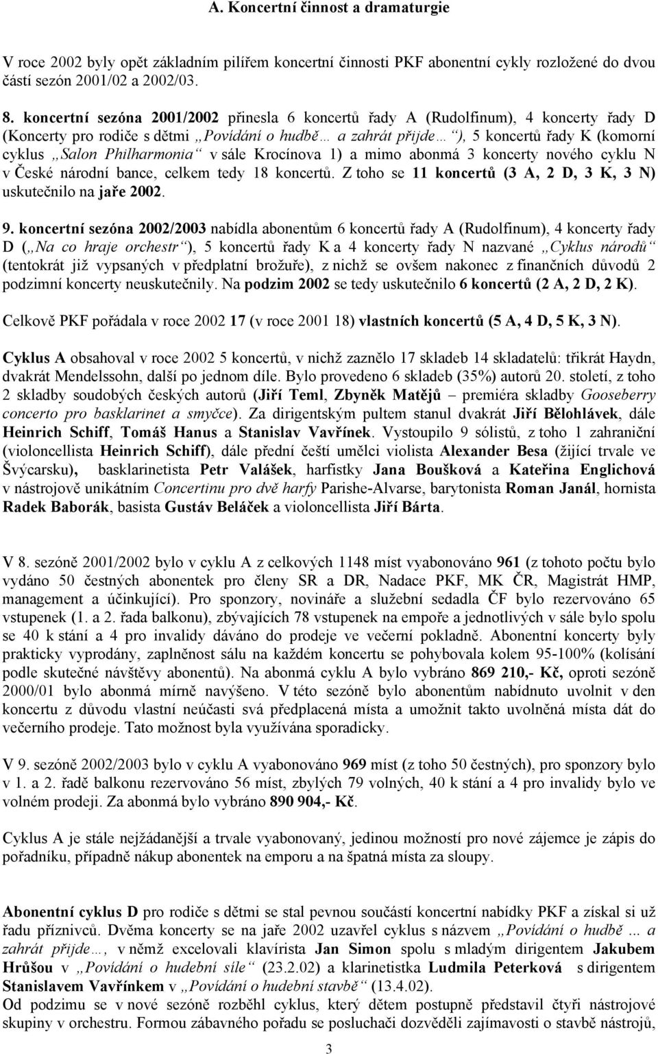 Philharmonia v sále Krocínova 1) a mimo abonmá 3 koncerty nového cyklu N v České národní bance, celkem tedy 18 koncertů. Z toho se 11 koncertů (3 A, 2 D, 3 K, 3 N) uskutečnilo na jaře 2002. 9.