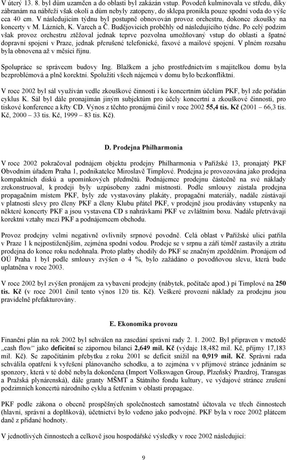 V následujícím týdnu byl postupně obnovován provoz orchestru, dokonce zkoušky na koncerty v M. Lázních, K. Varech a Č. Budějovicích proběhly od následujícího týdne.