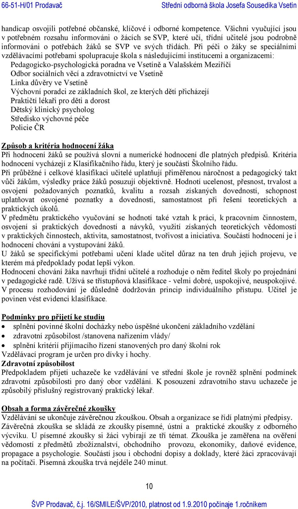 Při péči o žáky se speciálními vzdělávacími potřebami spolupracuje škola s následujícími institucemi a organizacemi: Pedagogicko-psychologická poradna ve Vsetíně a Valašském Meziříčí Odbor sociálních