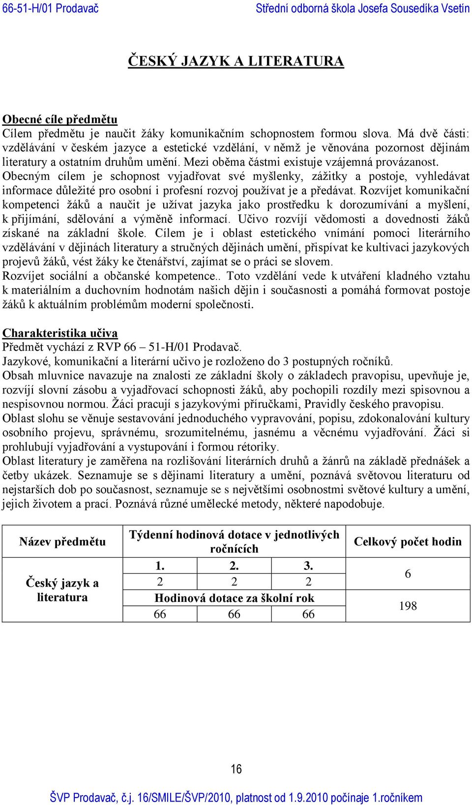 Obecným cílem je schopnost vyjadřovat své myšlenky, zážitky a postoje, vyhledávat informace důležité pro osobní i profesní rozvoj používat je a předávat.