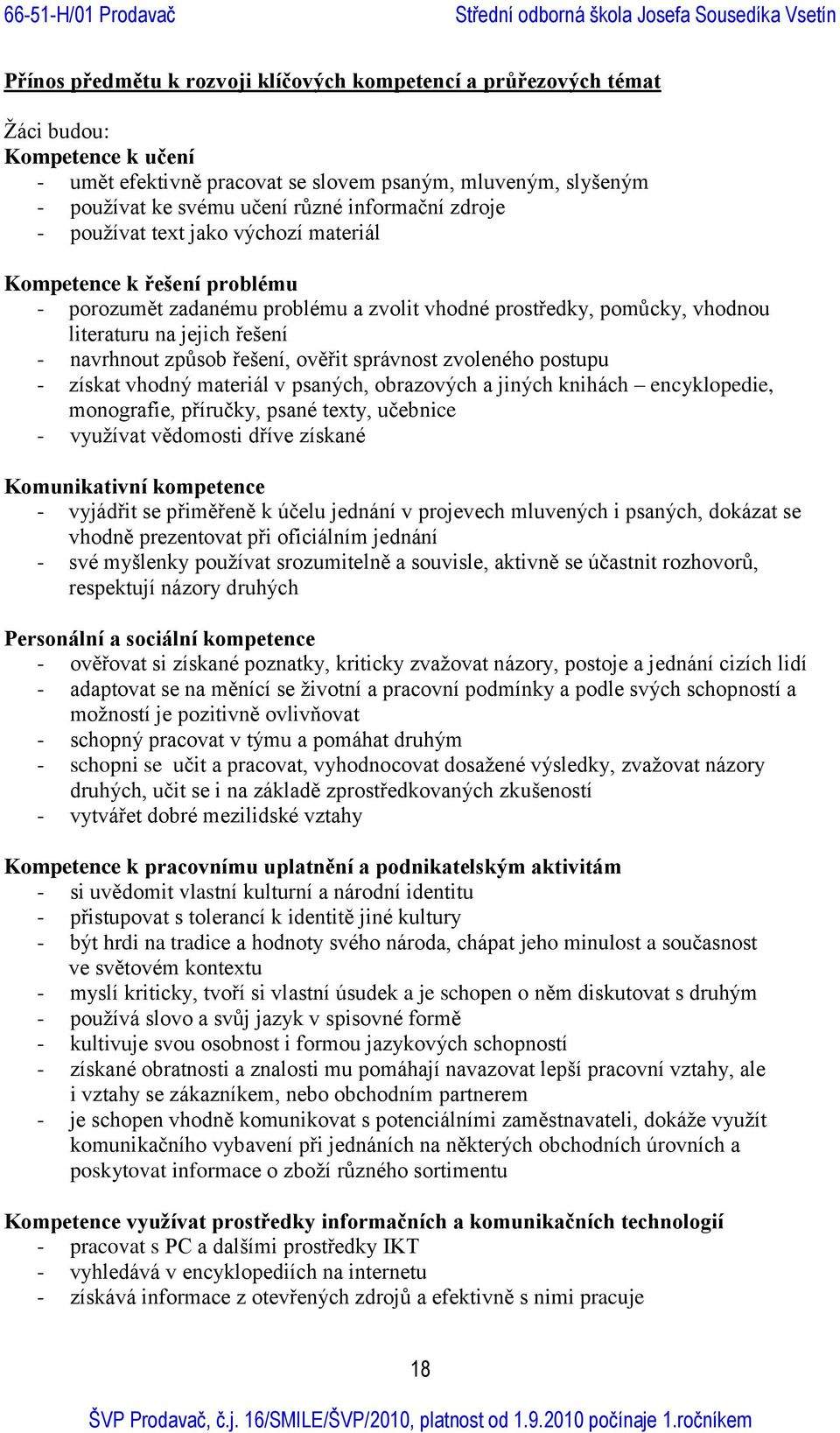 způsob řešení, ověřit správnost zvoleného postupu - získat vhodný materiál v psaných, obrazových a jiných knihách encyklopedie, monografie, příručky, psané texty, učebnice - využívat vědomosti dříve