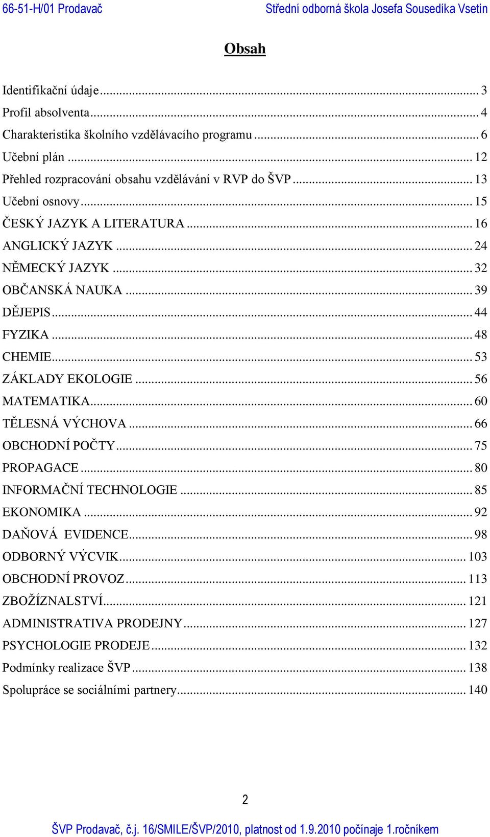 .. 56 MATEMATIKA... 60 TĚLESNÁ VÝCHOVA... 66 OBCHODNÍ POČTY... 75 PROPAGACE... 80 INFORMAČNÍ TECHNOLOGIE... 85 EKONOMIKA... 92 DAŇOVÁ EVIDENCE... 98 ODBORNÝ VÝCVIK.