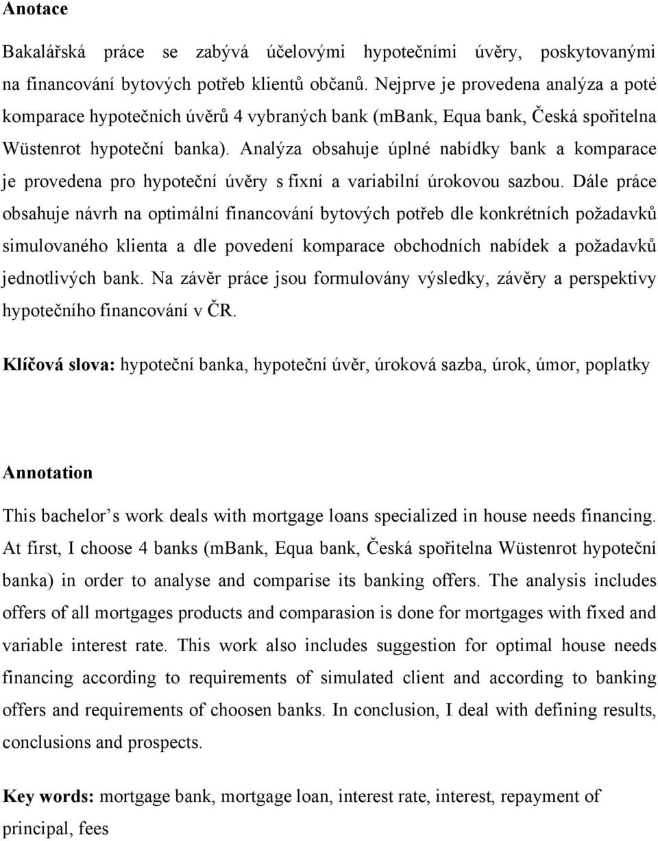 Analýza obsahuje úplné nabídky bank a komparace je provedena pro hypoteční úvěry s fixní a variabilní úrokovou sazbou.