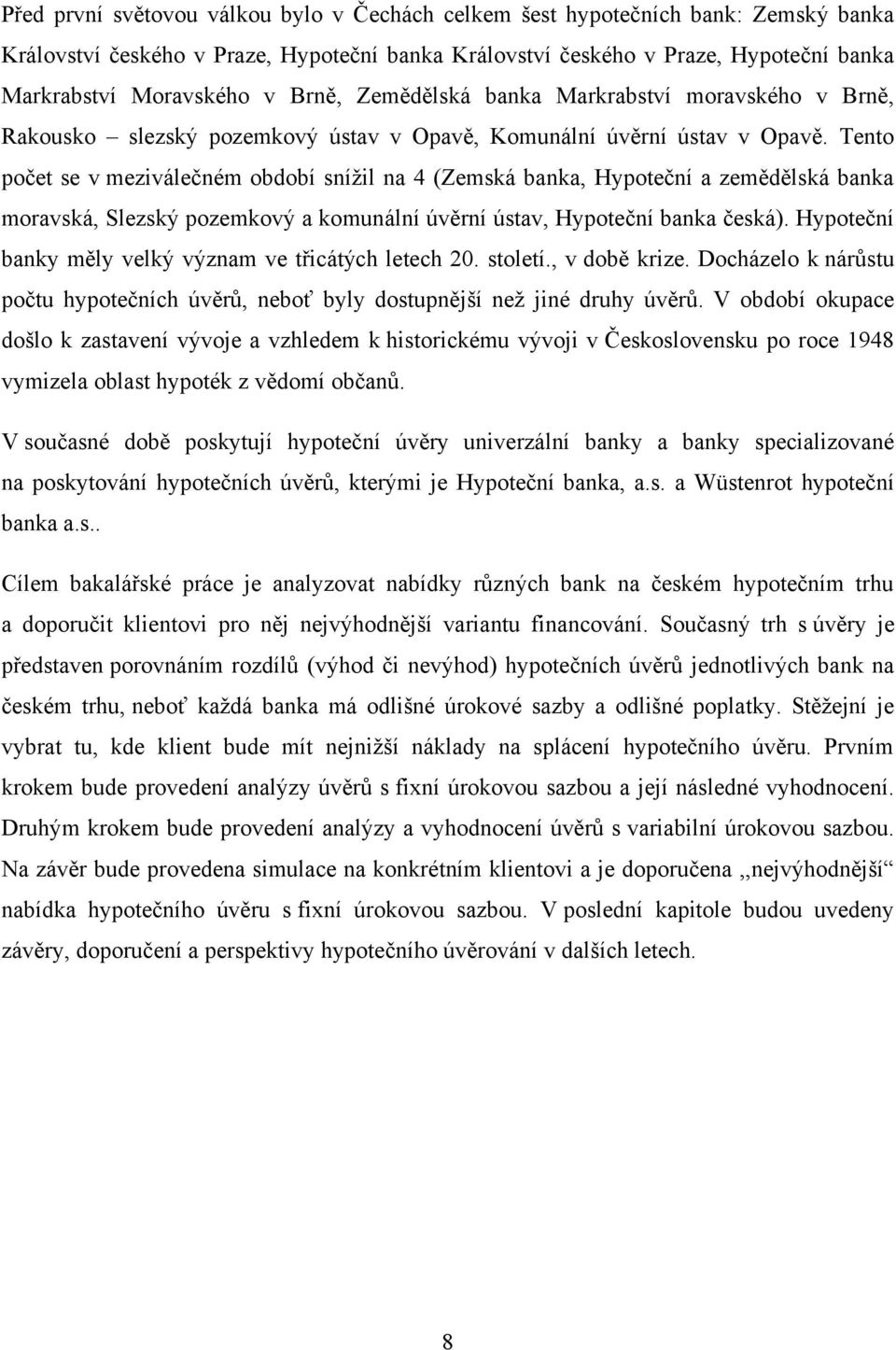 Tento počet se v meziválečném období sníţil na 4 (Zemská banka, Hypoteční a zemědělská banka moravská, Slezský pozemkový a komunální úvěrní ústav, Hypoteční banka česká).