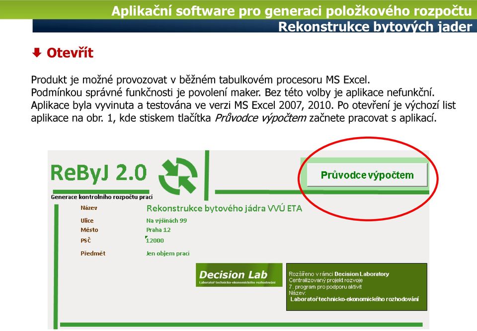 Aplikace byla vyvinuta a testována ve verzi MS Excel 2007, 2010.