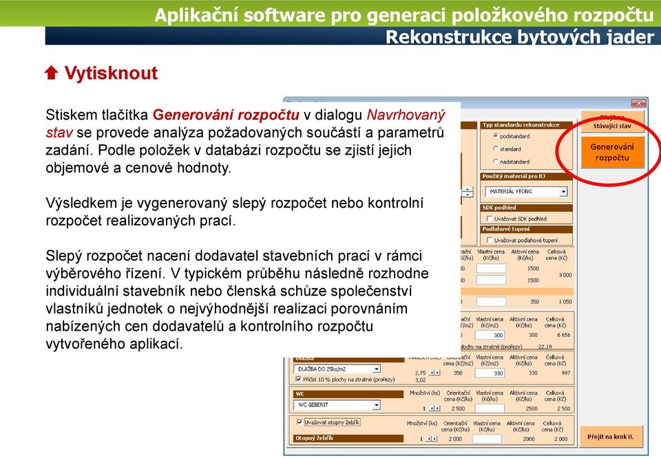 Výsledkem je vygenerovaný slepý rozpočet nebo kontrolní rozpočet realizovaných prací.