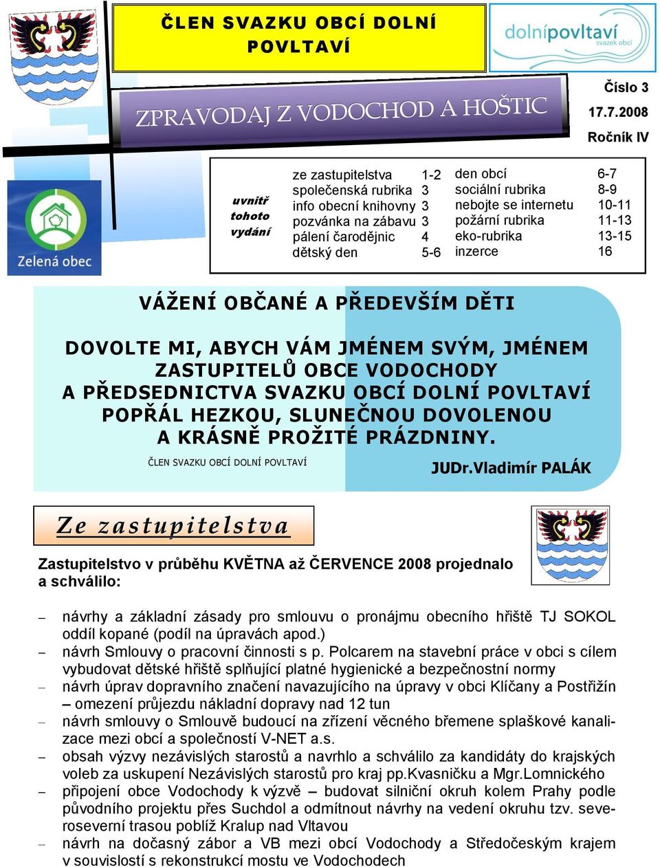 nebojte se internetu 10-11 požární rubrika 11-13 eko-rubrika 13-15 inzerce 16 VÁŽENÍ OBČANÉ A PŘEDEVŠÍM DĚTI DOVOLTE MI, ABYCH VÁM JMÉNEM SVÝM, JMÉNEM ZASTUPITELŮ OBCE VODOCHODY A PŘEDSEDNICTVA