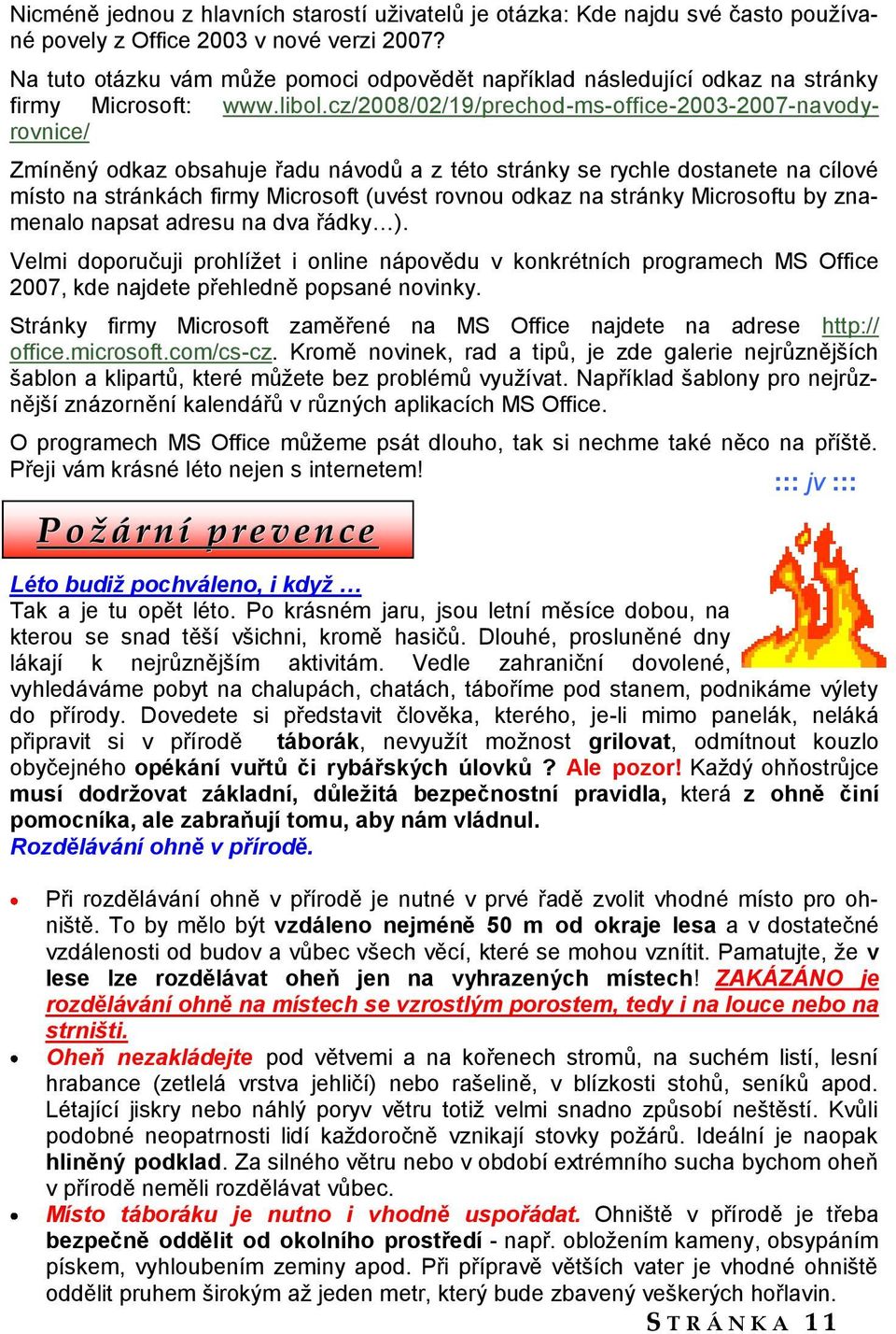 cz/2008/02/19/prechod-ms-office-2003-2007-navodyrovnice/ Zmíněný odkaz obsahuje řadu návodů a z této stránky se rychle dostanete na cílové místo na stránkách firmy Microsoft (uvést rovnou odkaz na