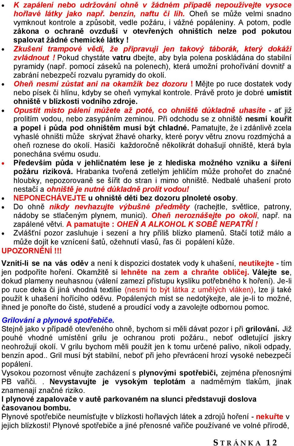 A potom, podle zákona o ochraně ovzduší v otevřených ohništích nelze pod pokutou spalovat ţádné chemické látky! Zkušení trampové vědí, že připravuji jen takový táborák, který dokáži zvládnout!