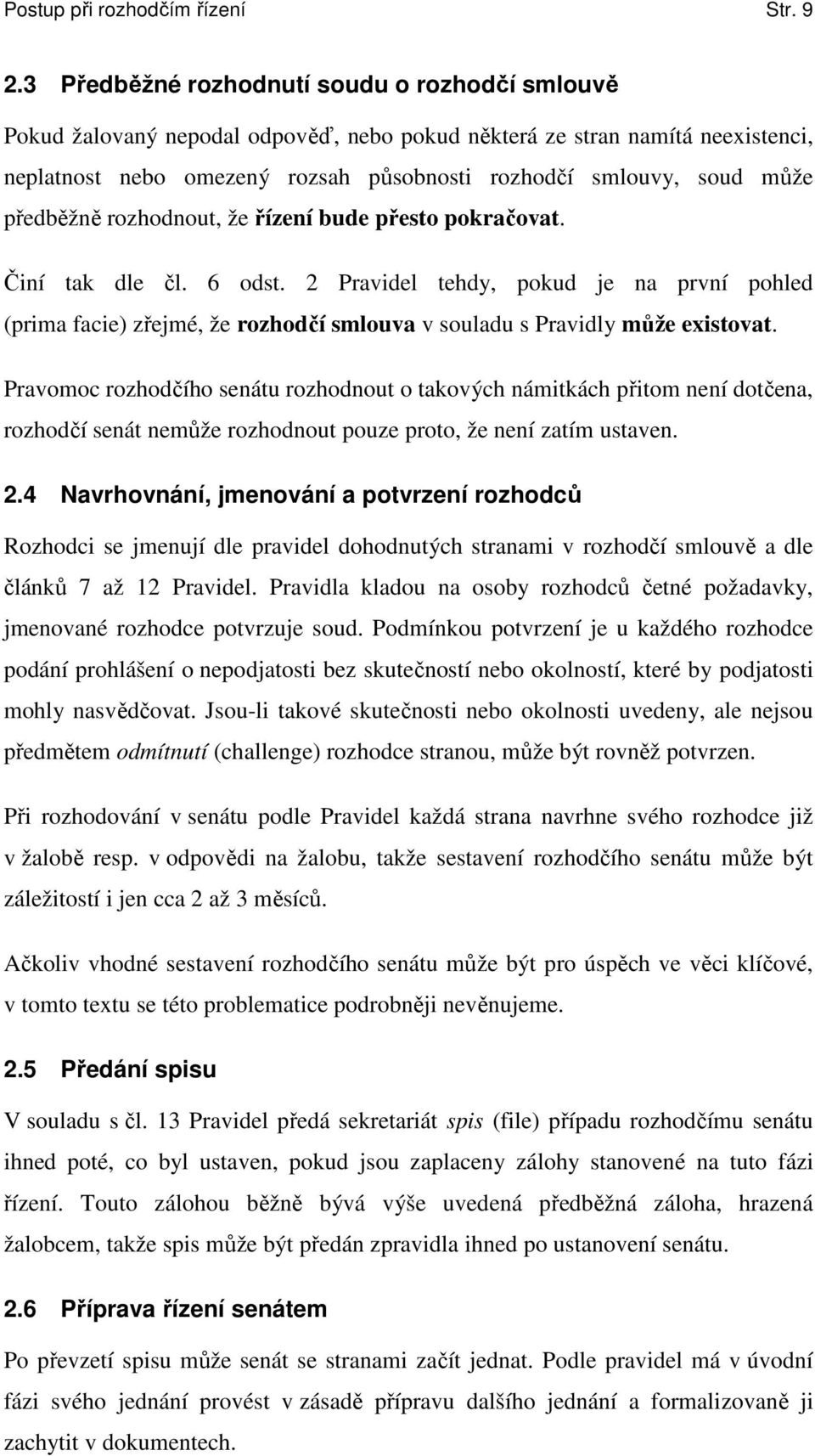 předběžně rozhodnout, že řízení bude přesto pokračovat. Činí tak dle čl. 6 odst.