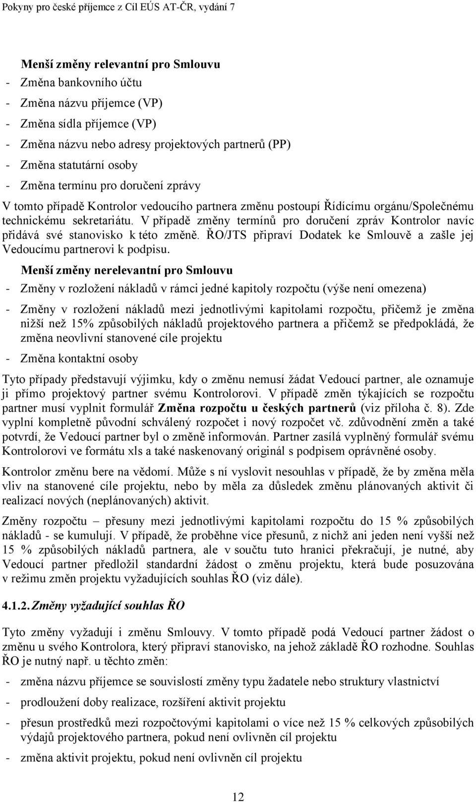 V případě změny termínů pro doručení zpráv Kontrolor navíc přidává své stanovisko k této změně. ŘO/JTS připraví Dodatek ke Smlouvě a zašle jej Vedoucímu partnerovi k podpisu.