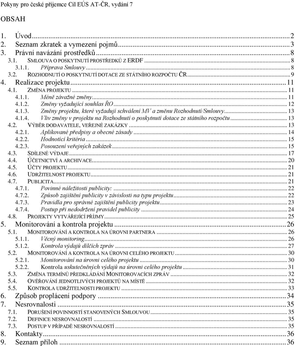 1.3. Změny projektu, které vyžadují schválení MV a změnu Rozhodnutí/Smlouvy... 13 4.1.4. Vliv změny v projektu na Rozhodnutí o poskytnutí dotace ze státního rozpočtu... 13 4.2.