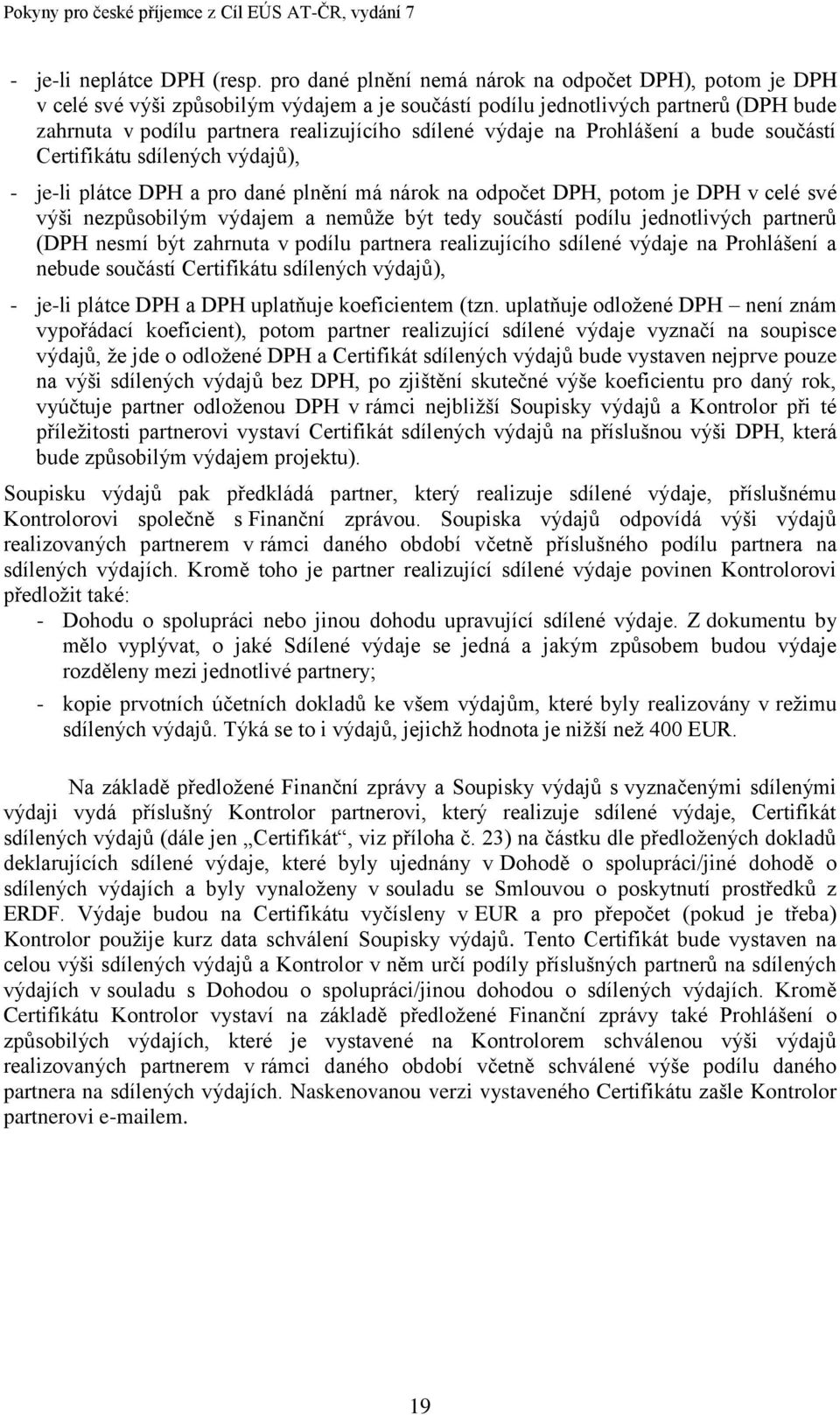 výdaje na Prohlášení a bude součástí Certifikátu sdílených výdajů), - je-li plátce DPH a pro dané plnění má nárok na odpočet DPH, potom je DPH v celé své výši nezpůsobilým výdajem a nemůže být tedy