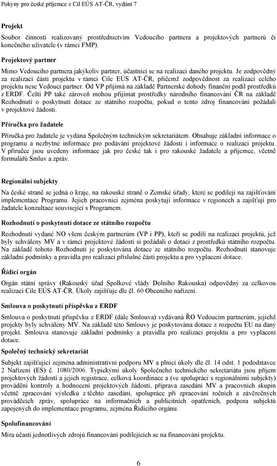 Je zodpovědný za realizaci části projektu v rámci Cíle EÚS AT-ČR, přičemž zodpovědnost za realizaci celého projektu nese Vedoucí partner.