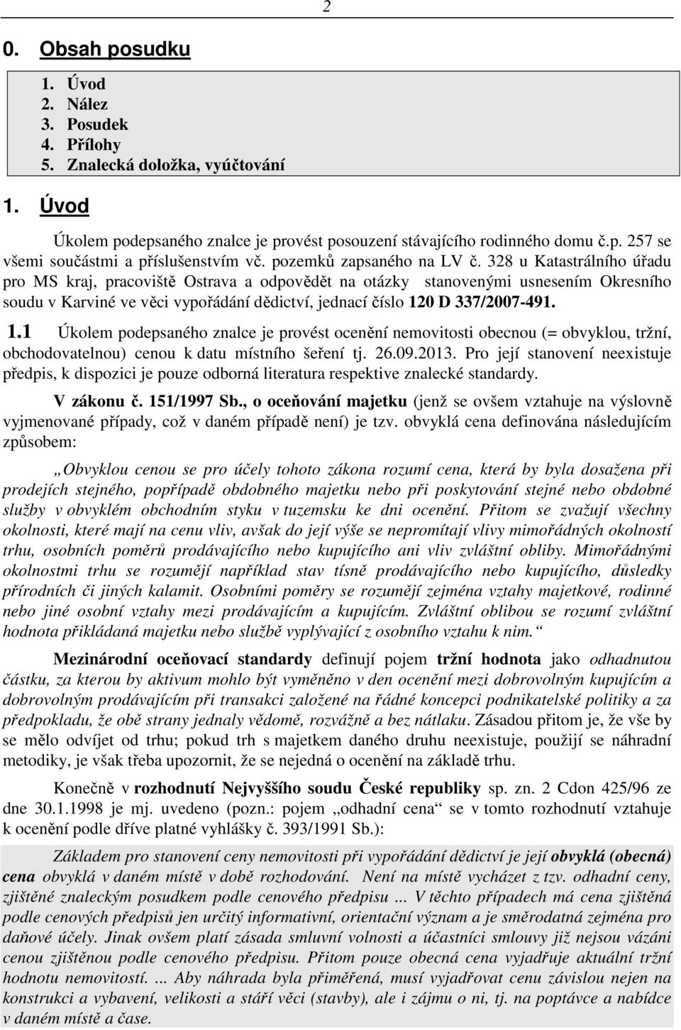 328 u Katastrálního úřadu pro MS kraj, pracoviště Ostrava a odpovědět na otázky stanovenými usnesením Okresního soudu v Karviné ve věci vypořádání dědictví, jednací číslo 12