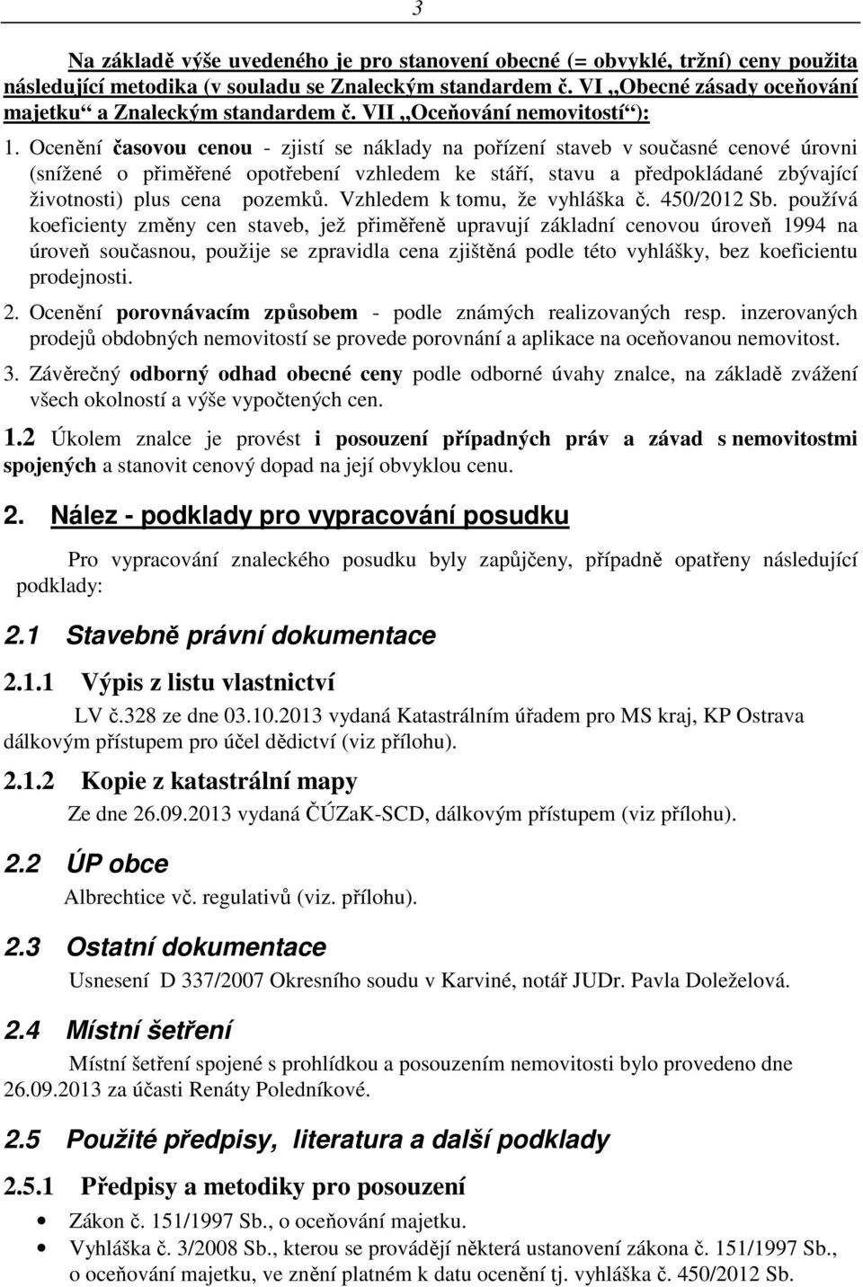 Ocenění časovou cenou - zjistí se náklady na pořízení staveb v současné cenové úrovni (snížené o přiměřené opotřebení vzhledem ke stáří, stavu a předpokládané zbývající životnosti) plus cena pozemků.