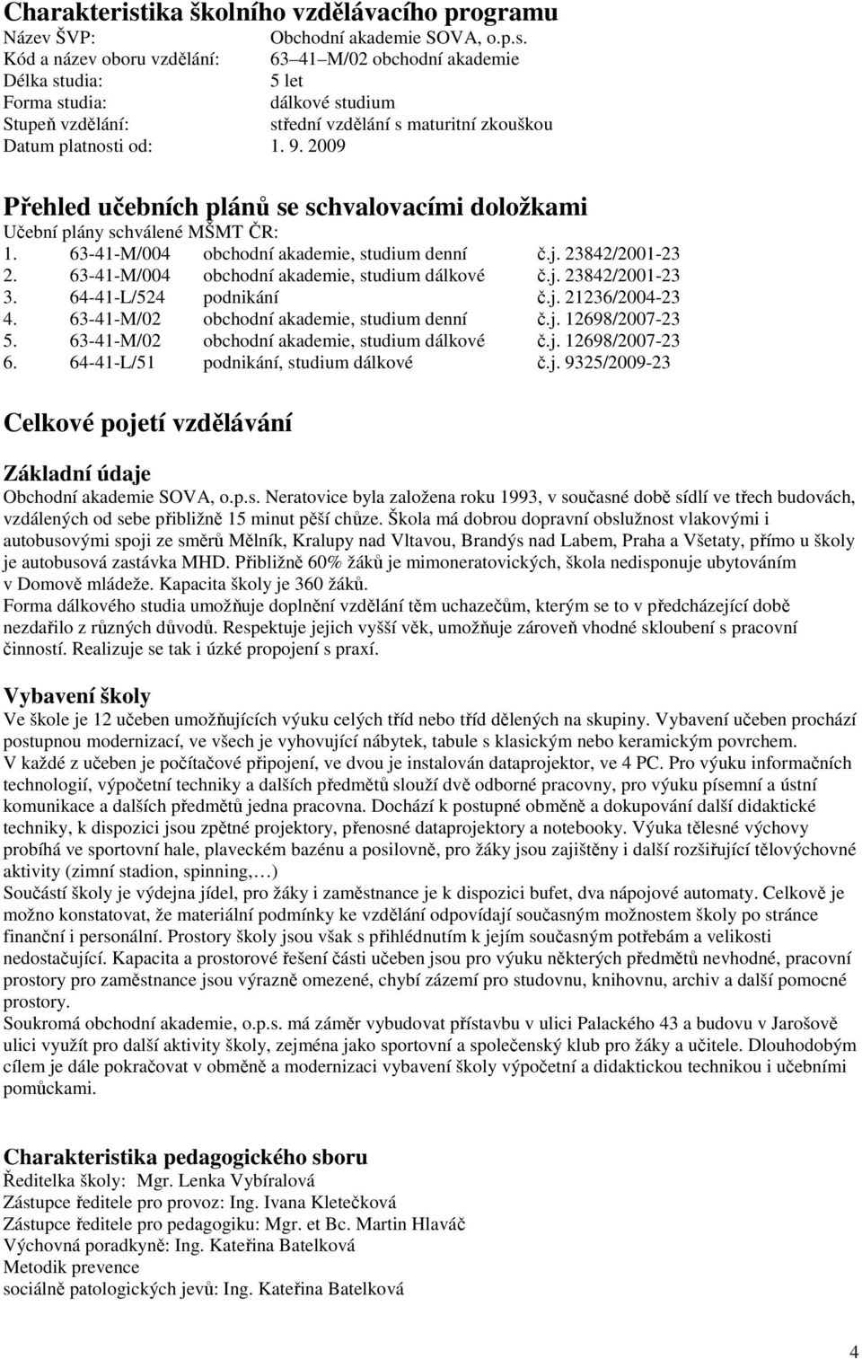 63-41-M/004 obchodní akademie, studium dálkové č.j. 23842/2001-23 3. 64-41-L/524 podnikání č.j. 21236/2004-23 4. 63-41-M/02 obchodní akademie, studium denní č.j. 12698/2007-23 5.