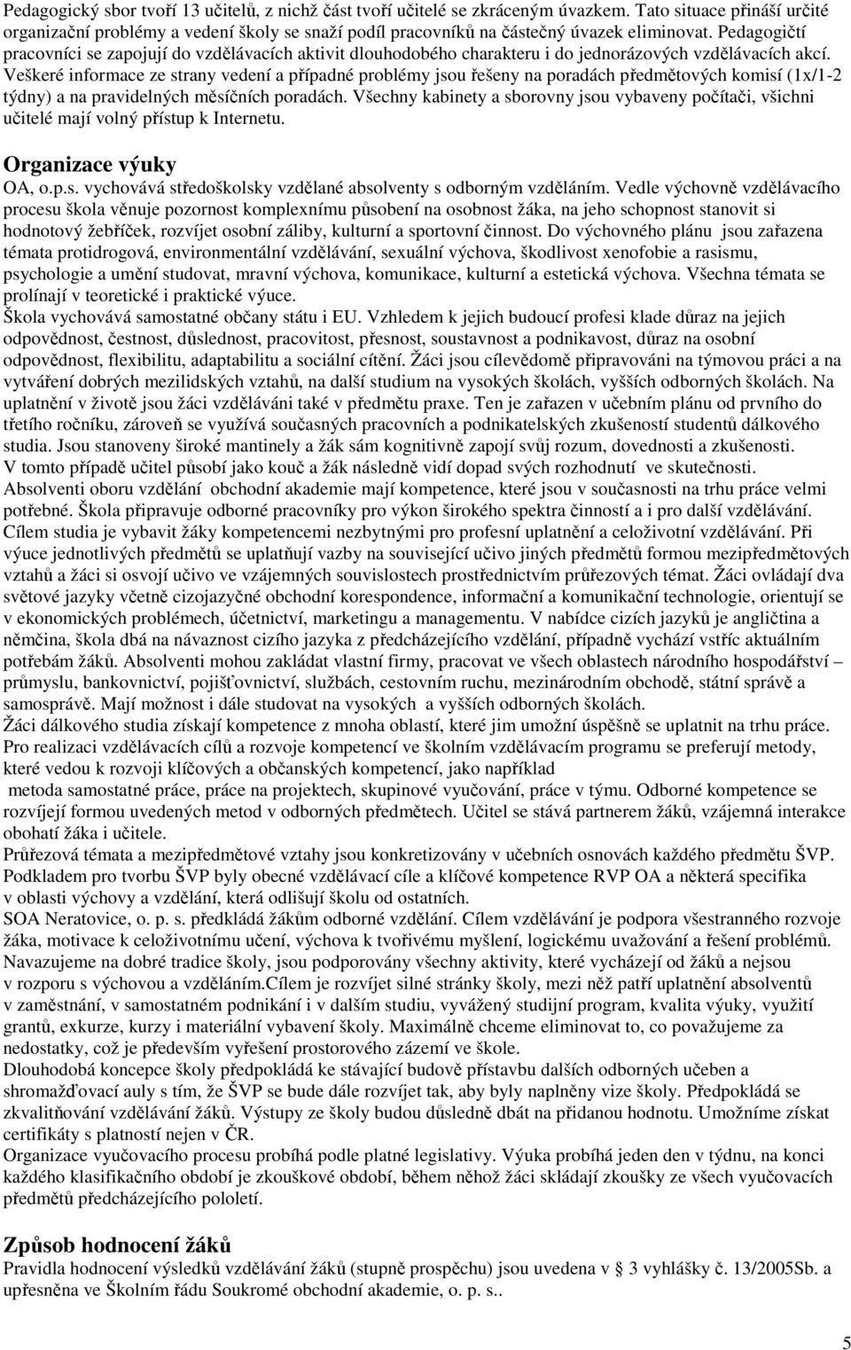 Pedagogičtí pracovníci se zapojují do vzdělávacích aktivit dlouhodobého charakteru i do jednorázových vzdělávacích akcí.