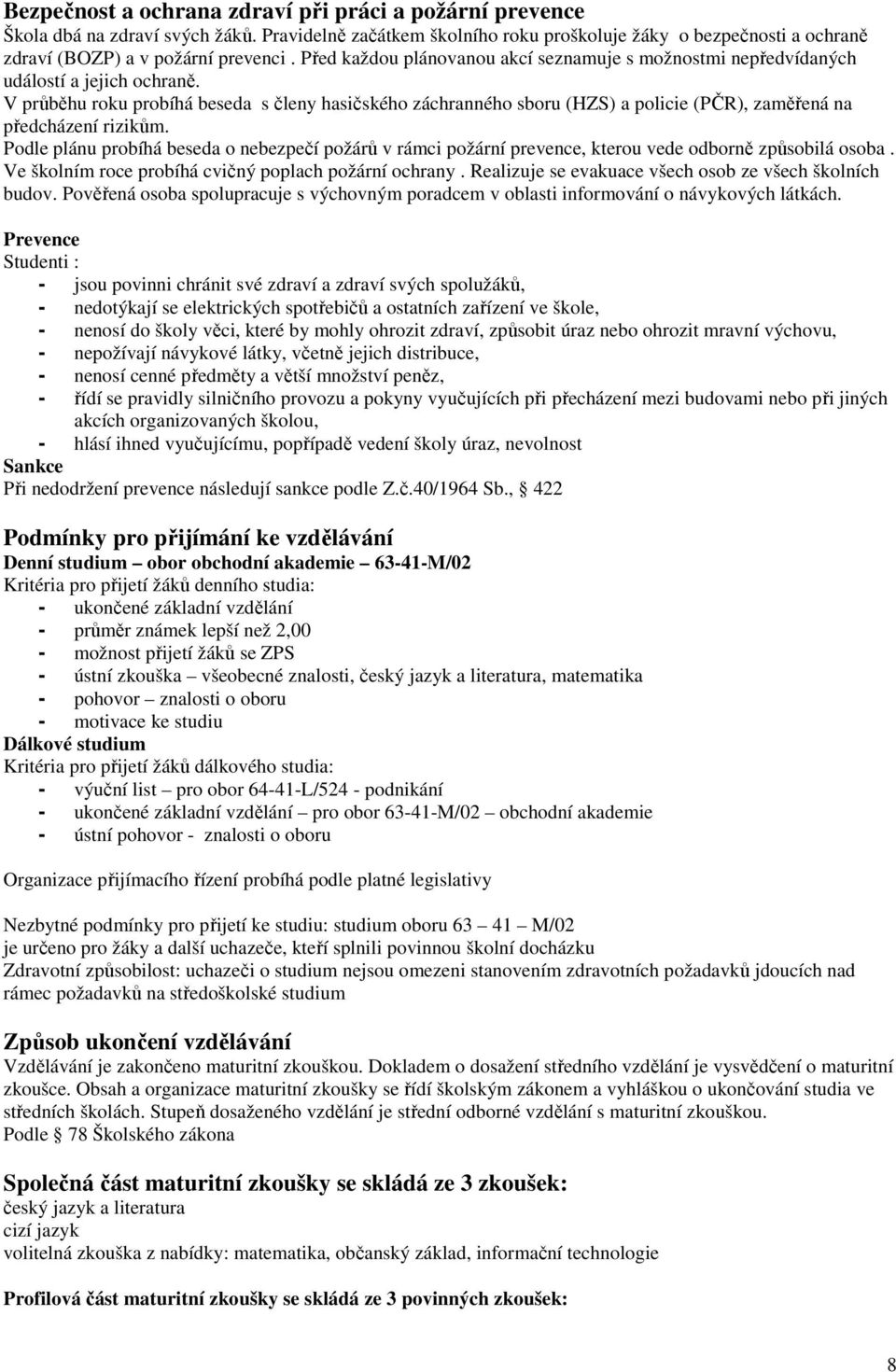 V průběhu roku probíhá beseda s členy hasičského záchranného sboru (HZS) a policie (PČR), zaměřená na předcházení rizikům.