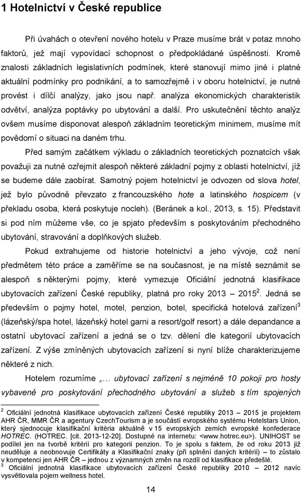 jsou např. analýza ekonomických charakteristik odvětví, analýza poptávky po ubytování a další.