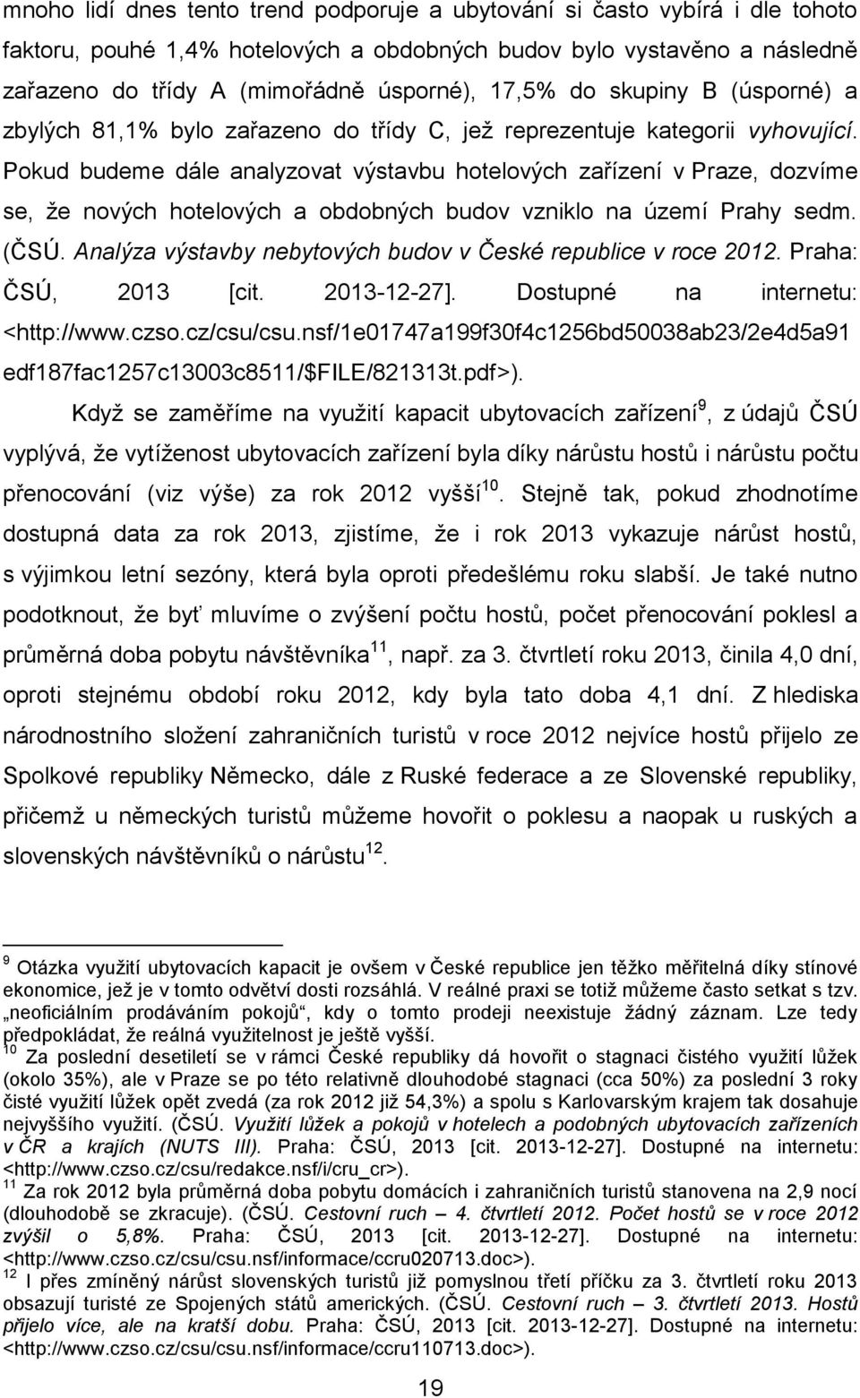 Pokud budeme dále analyzovat výstavbu hotelových zařízení v Praze, dozvíme se, ţe nových hotelových a obdobných budov vzniklo na území Prahy sedm. (ĈSÚ.