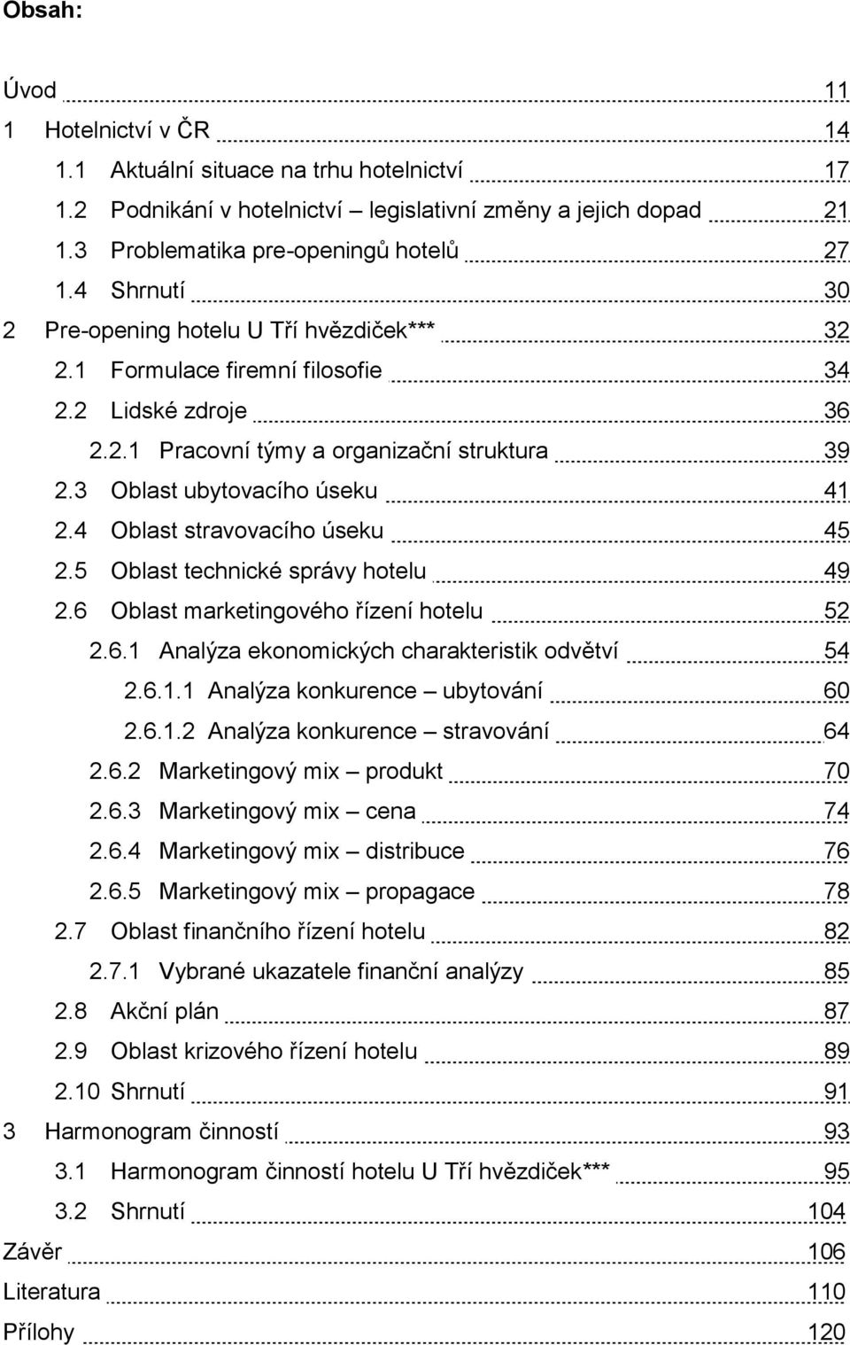 4 Oblast stravovacího úseku 45 2.5 Oblast technické správy hotelu 49 2.6 Oblast marketingového řízení hotelu 52 2.6.1 Analýza ekonomických charakteristik odvětví 54 2.6.1.1 Analýza konkurence ubytování 60 2.