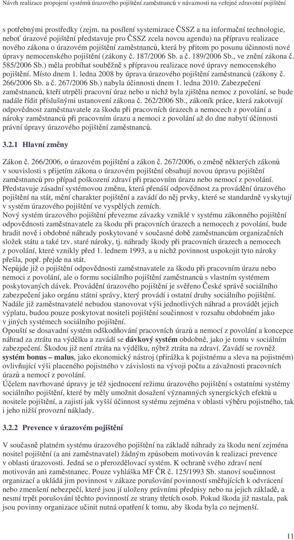 po posunu úinnosti nové úpravy nemocenského pojištní (zákony. 187/2006 Sb. a. 189/2006 Sb., ve znní zákona. 585/2006 Sb.) mla probíhat soubžn s pípravou realizace nové úpravy nemocenského pojištní.