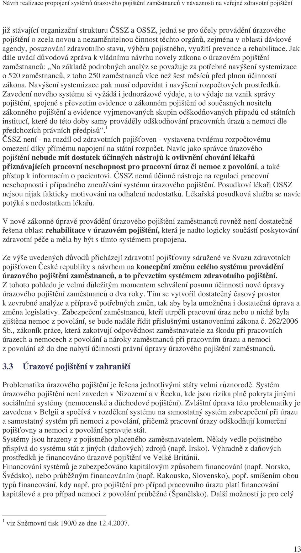 Jak dále uvádí dvodová zpráva k vládnímu návrhu novely zákona o úrazovém pojištní zamstnanc: Na základ podrobných analýz se považuje za potebné navýšení systemizace o 520 zamstnanc, z toho 250