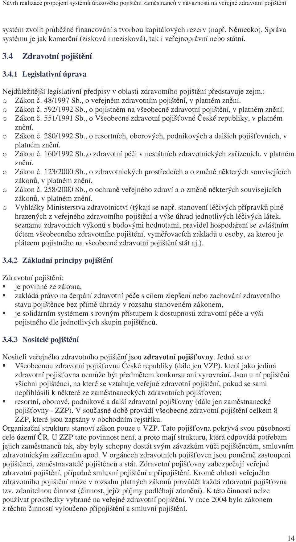 o Zákon. 592/1992 Sb., o pojistném na všeobecné zdravotní pojištní, v platném znní. o Zákon. 551/1991 Sb., o Všeobecné zdravotní pojišovn eské republiky, v platném znní. o Zákon. 280/1992 Sb.