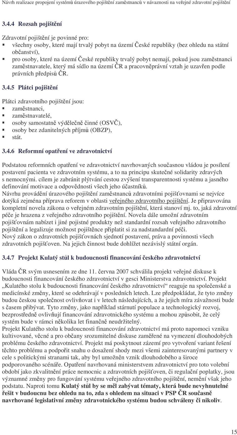 5 Plátci pojištní Plátci zdravotního pojištní jsou: zamstnanci, zamstnavatelé, osoby samostatn výdlen inné (OSV), osoby bez zdanitelných píjm (OBZP), stát. 3.4.