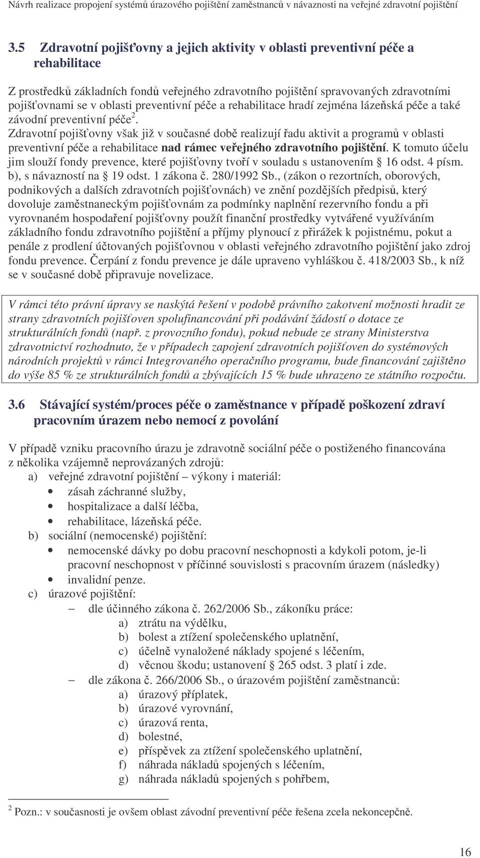 Zdravotní pojišovny však již v souasné dob realizují adu aktivit a program v oblasti preventivní pée a rehabilitace nad rámec veejného zdravotního pojištní.