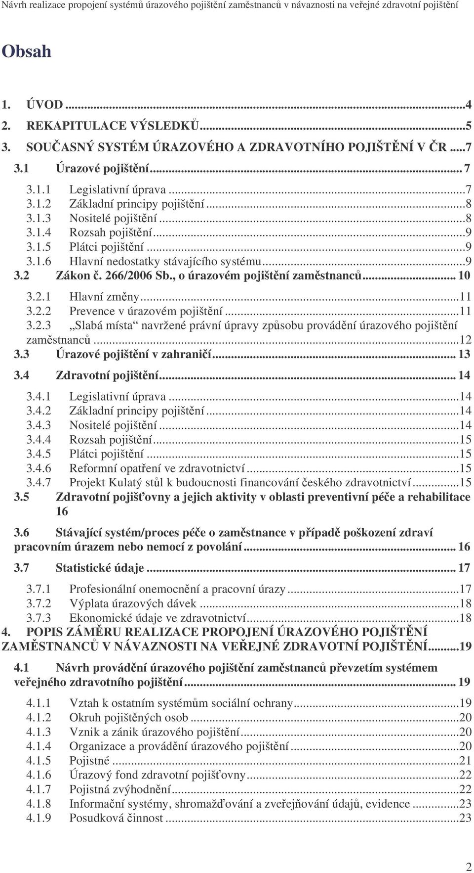 ..11 3.2.2 Prevence v úrazovém pojištní...11 3.2.3 Slabá místa navržené právní úpravy zpsobu provádní úrazového pojištní zamstnanc...12 3.3 Úrazové pojištní v zahranií... 13 3.4 Zdravotní pojištní.