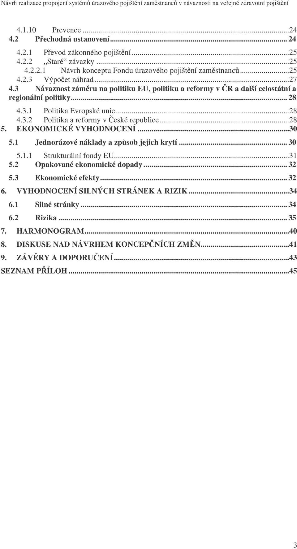 ..28 5. EKONOMICKÉ VYHODNOCENÍ...30 5.1 Jednorázové náklady a zpsob jejich krytí... 30 5.1.1 Strukturální fondy EU...31 5.2 Opakované ekonomické dopady... 32 5.3 Ekonomické efekty... 32 6.