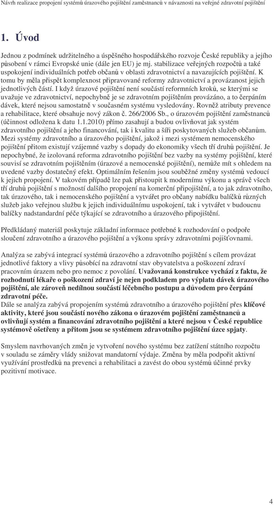 K tomu by mla pispt komplexnost pipravované reformy zdravotnictví a provázanost jejich jednotlivých ástí.