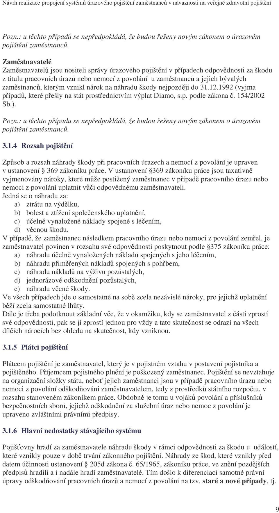 vznikl nárok na náhradu škody nejpozdji do 31.12.1992 (vyjma pípad, které pešly na stát prostednictvím výplat Diamo, s.p. podle zákona. 154/2002 Sb.). Pozn.