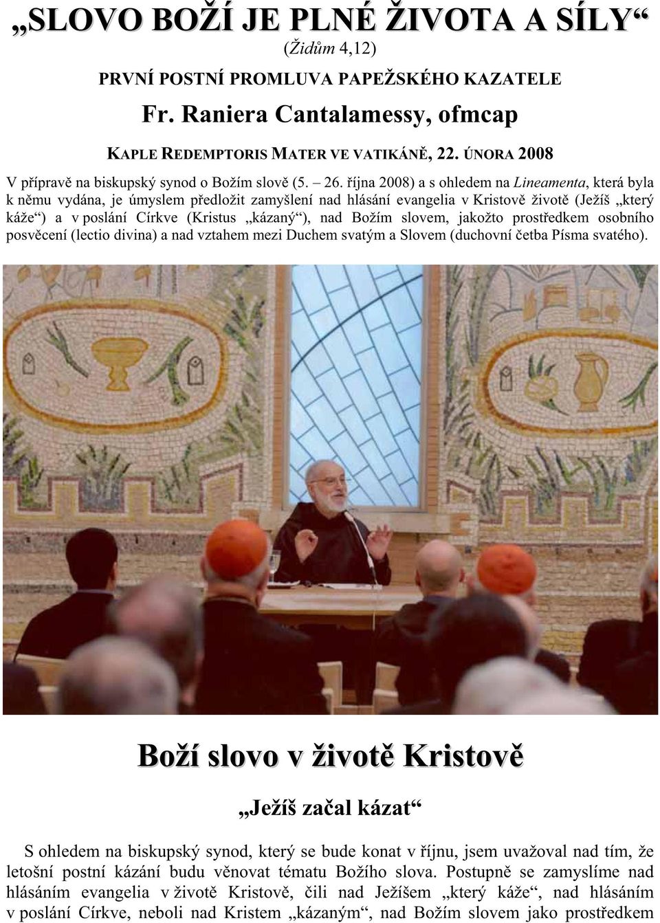 íjna 2008) a s ohledem na Lineamenta, která byla k n mu vydána, je úmyslem p edložit zamyšlení nad hlásání evangelia v Kristov život (Ježíš který káže ) a v poslání Církve (Kristus kázaný ), nad