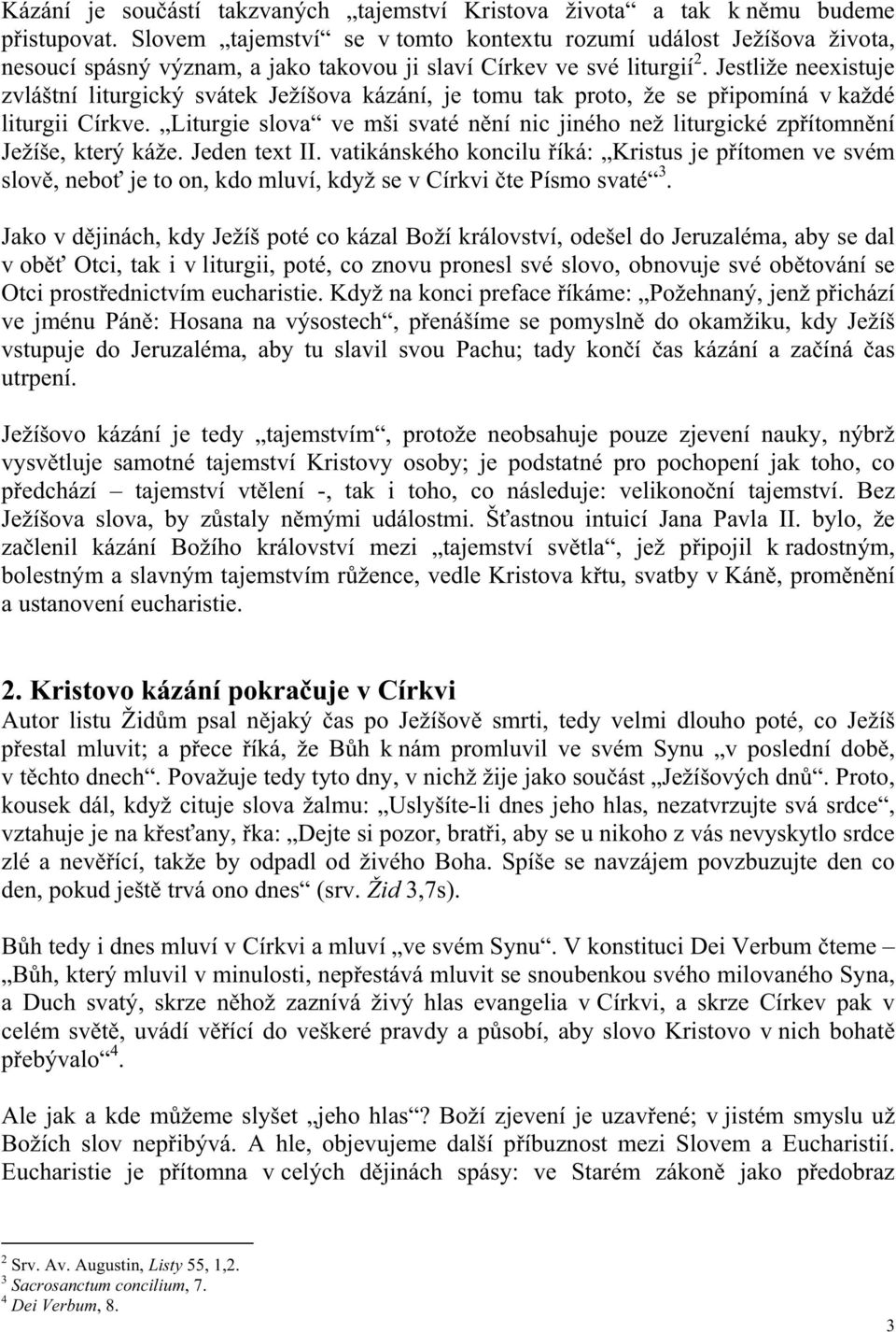 Jestliže neexistuje zvláštní liturgický svátek Ježíšova kázání, je tomu tak proto, že se p ipomíná v každé liturgii Církve.