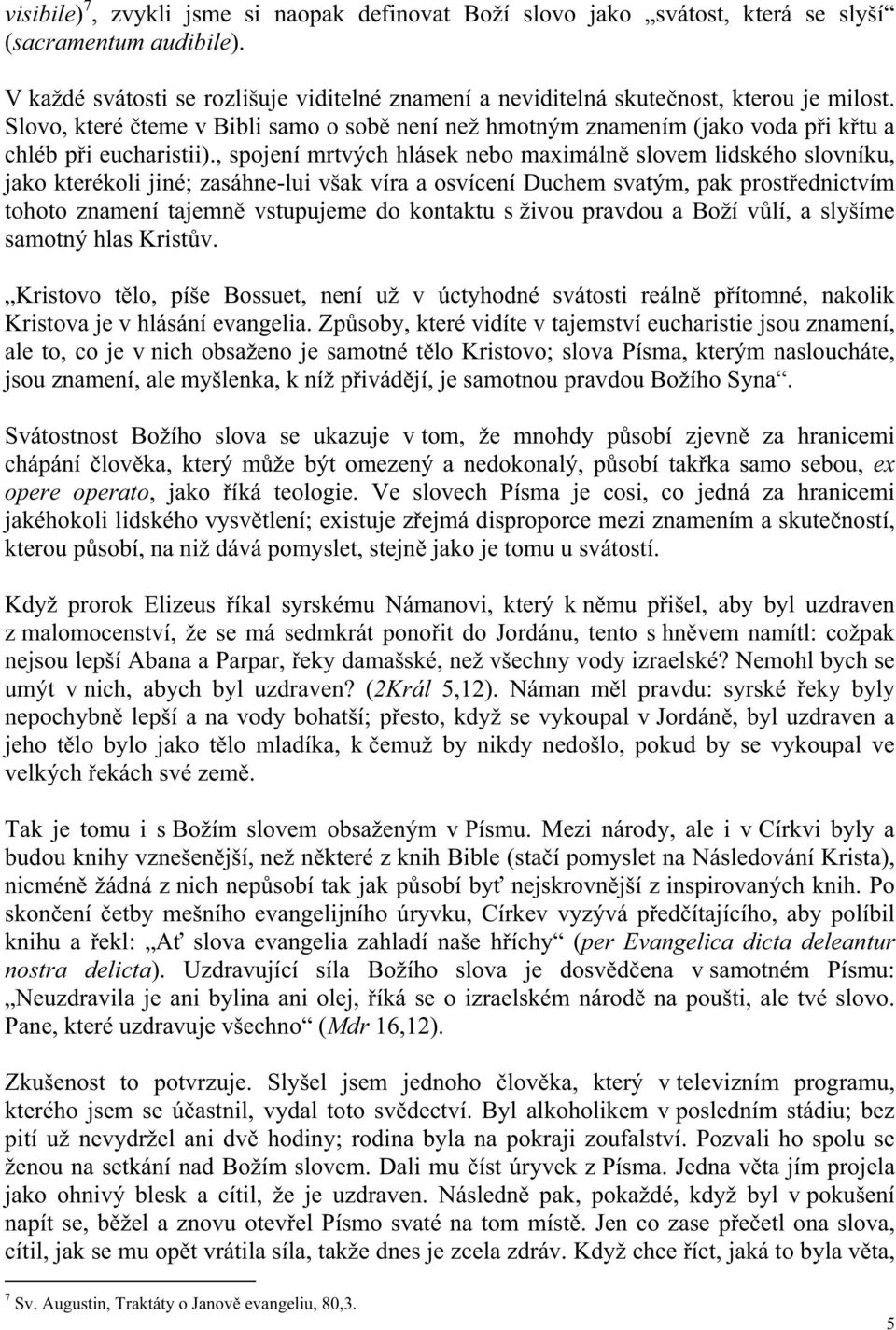 , spojení mrtvých hlásek nebo maximáln slovem lidského slovníku, jako kterékoli jiné; zasáhne-lui však víra a osvícení Duchem svatým, pak prost ednictvím tohoto znamení tajemn vstupujeme do kontaktu