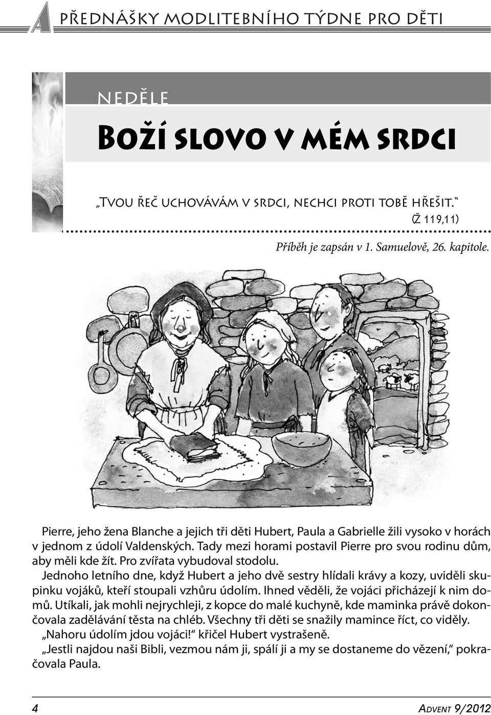 Pro zvířata vybudoval stodolu. Jednoho letního dne, když Hubert a jeho dvě sestry hlídali krávy a kozy, uviděli skupinku vojáků, kteří stoupali vzhůru údolím.