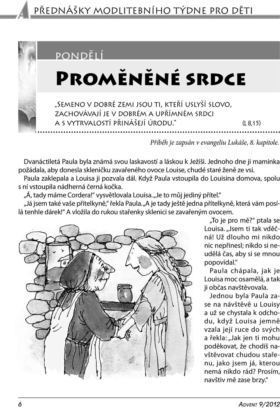 Jednoho dne ji maminka požádala, aby donesla skleničku zavařeného ovoce Louise, chudé staré ženě ze vsi. Paula zaklepala a Louisa ji pozvala dál.