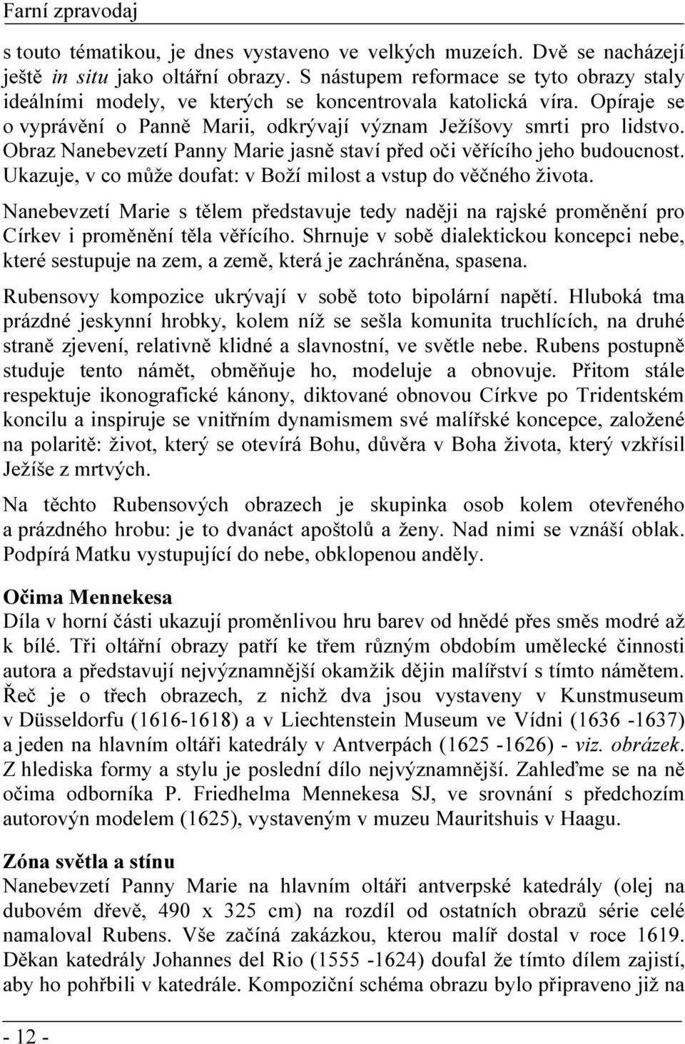 Obraz Nanebevzetí Panny Marie jasně staví před oči věřícího jeho budoucnost. Ukazuje, v co může doufat: v Boží milost a vstup do věčného života.