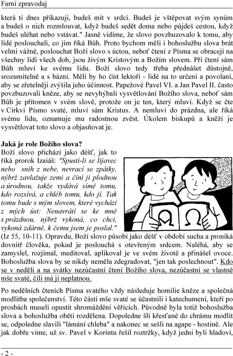 Proto bychom měli i bohoslužbu slova brát velmi vážně, poslouchat Boží slovo s úctou, neboť čtení z Písma se obracejí na všechny lidi všech dob, jsou živým Kristovým a Božím slovem.