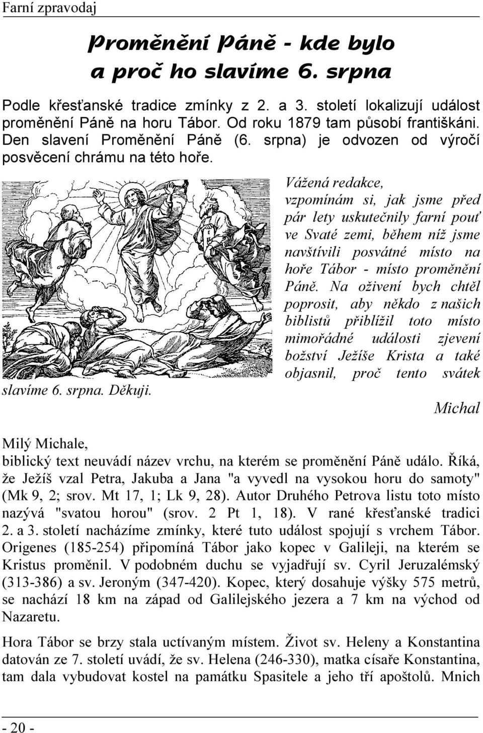 Vážená redakce, vzpomínám si, jak jsme před pár lety uskutečnily farní pouť ve Svaté zemi, během níž jsme navštívili posvátné místo na hoře Tábor - místo proměnění Páně.